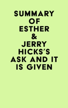 Summary of Esther & Jerry Hicks's Ask and It Is Given