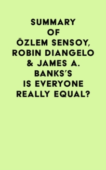 Summary of Ozlem Sensoy, Robin DiAngelo & James A. Banks's Is Everyone Really Equal?