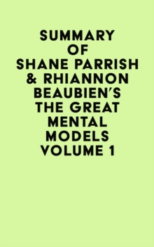 Summary of Shane Parrish & Rhiannon Beaubien's The Great Mental Models Volume 1