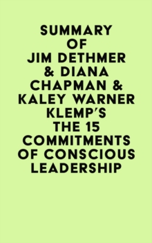 Summary of Jim Dethmer & Diana Chapman & Kaley Warner Klemp's The 15 Commitments of Conscious Leadership