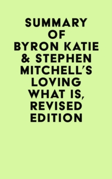 Summary of Byron Katie & Stephen Mitchell's Loving What Is, Revised Edition