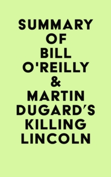 Summary of Bill O'Reilly & Martin Dugard's Killing Lincoln