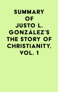 Summary of Justo L. Gonzalez's The Story of Christianity, Vol. 1