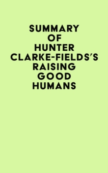 Summary of Hunter Clarke-Fields's Raising Good Humans