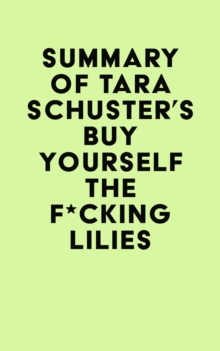 Summary of Tara Schuster's Buy Yourself the F*cking Lilies