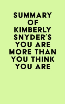 Summary of Kimberly Snyder's You Are More Than You Think You Are