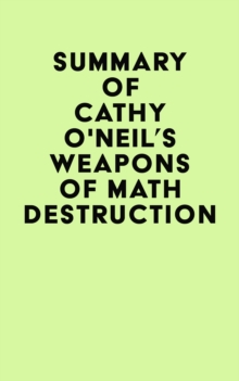 Summary of Cathy O'Neil's Weapons of Math Destruction