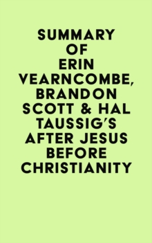 Summary of Erin Vearncombe, Brandon Scott & Hal Taussig's After Jesus Before Christianity