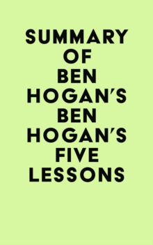 Summary of Ben Hogan's Ben Hogan's Five Lessons