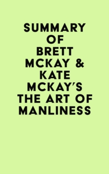 Summary of Brett McKay & Kate McKay's The Art of Manliness