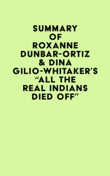 Summary of Roxanne Dunbar-Ortiz & Dina Gilio-Whitaker's "All the Real Indians Died Off"