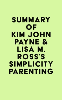 Summary of Kim John Payne & Lisa M. Ross's Simplicity Parenting