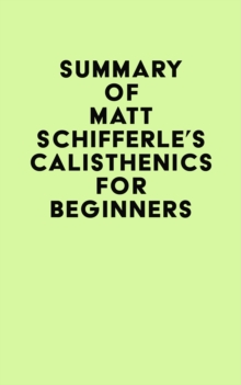 Summary of Matt Schifferle's Calisthenics for Beginners