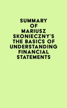 Summary of Mariusz Skonieczny's The Basics of Understanding Financial Statements