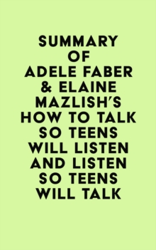 Summary of Adele Faber & Elaine Mazlish's How to Talk So Teens Will Listen and Listen So Teens Will Talk