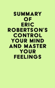 Summary of Eric Robertson's Control Your Mind and Master Your Feelings