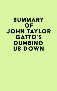 Summary of John Taylor Gatto's Dumbing Us Down