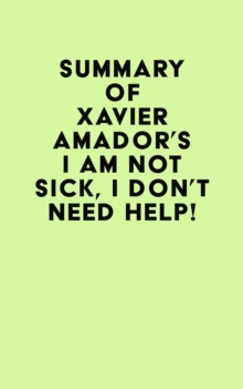 Summary of  Xavier Amador's I Am Not Sick, I Don't Need Help!