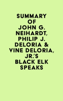 Summary of John G. Neihardt, Philip J. Deloria & Vine Deloria, Jr.'s Black Elk Speaks