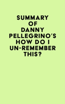 Summary of Danny Pellegrino's How Do I Un-Remember This?