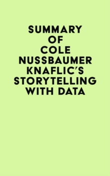 Summary of Cole Nussbaumer Knaflic's Storytelling with Data