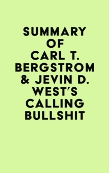 Summary of Carl T. Bergstrom & Jevin D. West's Calling Bullshit