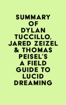 Summary of Dylan Tuccillo, Jared Zeizel & Thomas Peisel's A Field Guide to Lucid Dreaming