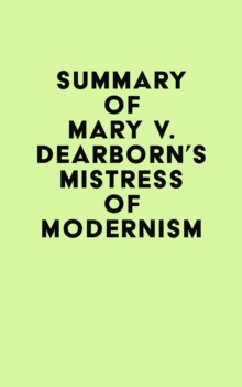 Summary of Mary V. Dearborn's Mistress Of Modernism