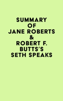 Summary of Jane Roberts & Robert F. Butts's Seth Speaks