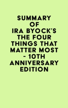 Summary of Ira Byock's The Four Things That Matter Most - 10th Anniversary Edition