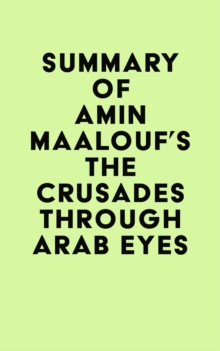 Summary of Amin Maalouf's The Crusades Through Arab Eyes