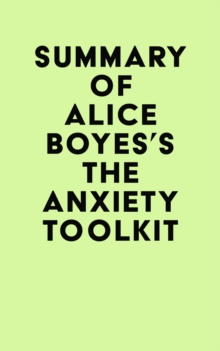 Summary of Alice Boyes's The Anxiety Toolkit