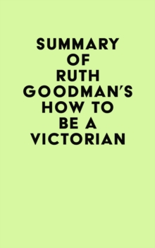 Summary of Ruth Goodman's How to Be a Victorian