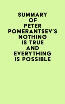 Summary of Peter Pomerantsev 's Nothing Is True and Everything Is Possible