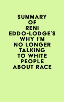 Summary of Reni Eddo-Lodge's Why I'm No Longer Talking to White People About Race