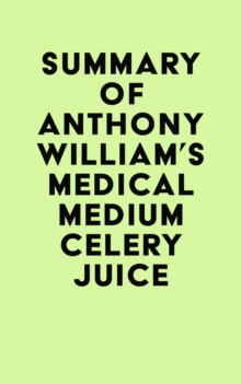 Summary of Anthony William's Medical Medium Celery Juice