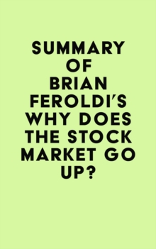 Summary of Brian Feroldi's Why Does The Stock Market Go Up?