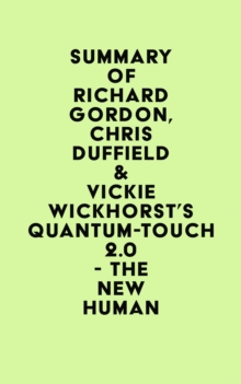 Summary of Richard Gordon, Chris Duffield & Vickie Wickhorst's Quantum-Touch 2.0 - The New Human