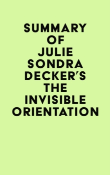 Summary of Julie Sondra Decker's The Invisible Orientation