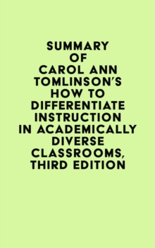 Summary of Carol Ann Tomlinson's How to Differentiate Instruction in Academically Diverse Classrooms, Third Edition