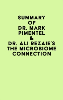 Summary of Dr. Mark Pimentel & Dr. Ali Rezaie's The Microbiome Connection