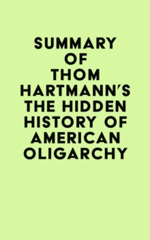 Summary of Thom Hartmann's The Hidden History of American Oligarchy