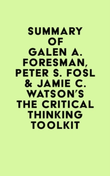 Summary of Galen A. Foresman, Peter S. Fosl & Jamie C. Watson's The Critical Thinking Toolkit