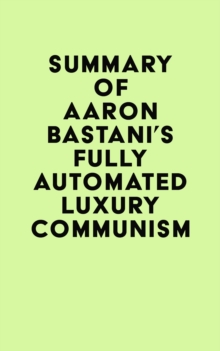 Summary of Aaron Bastani's Fully Automated Luxury Communism