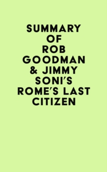 Summary of Rob Goodman & Jimmy Soni's Rome's Last Citizen