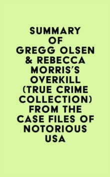 Summary of Gregg Olsen & Rebecca Morris's Overkill (True Crime Collection) From the Case Files of Notorious USA