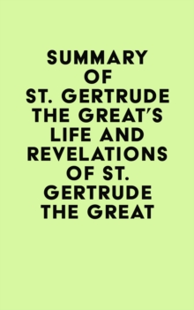 Summary of St. Gertrude the Great's Life and Revelations of St. Gertrude the Great