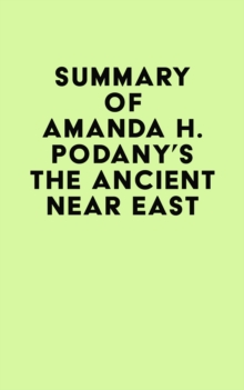 Summary of Amanda H. Podany's The Ancient Near East