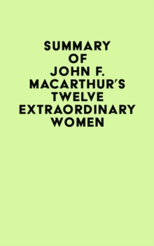 Summary of John F. MacArthur's Twelve Extraordinary Women