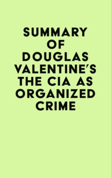 Summary of Douglas Valentine's The CIA as Organized Crime